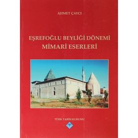 EŞREFOĞLU BEYLİĞİ DÖNEMİ MIMARI ESERLERI - AHMET ÇAYCI