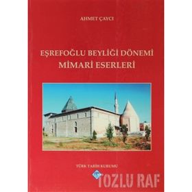 EŞREFOĞLU BEYLİĞİ DÖNEMİ MIMARI ESERLERI - AHMET ÇAYCI