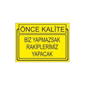 Este Uyarı Levhaları Önce Kalite Biz Yapmaksak Rakiplerimiz Yapacak 25x35 cm Uyarı Levhası