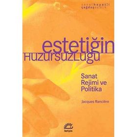 ESTETİĞİM HUZURSUZLUĞU SANAT REJIMI VE POLITIKA - JACQUES RANCIERE