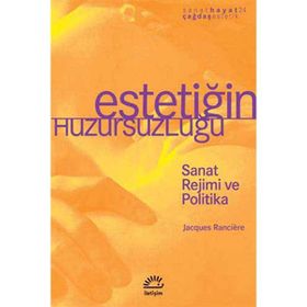 ESTETİĞİM HUZURSUZLUĞU SANAT REJIMI VE POLITIKA - JACQUES RANCIERE