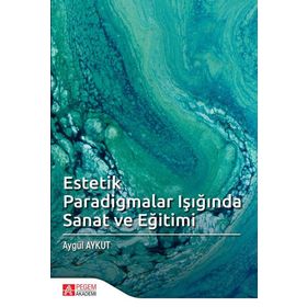 Estetik Paradigmalar Işığında Sanat ve Eğitimi - Pegem Akademi Yayıncılık