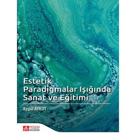 Estetik Paradigmalar Işığında Sanat ve Eğitimi - Pegem Akademi Yayıncılık
