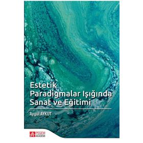 Estetik Paradigmalar Işığında Sanat ve Eğitimi - Pegem Akademi Yayıncılık