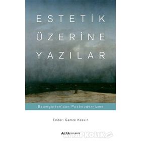 Estetik Üzerine Yazılar: Baumgarten'dan Postmodernizme - Gamze Keskin