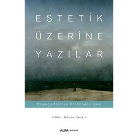Estetik Üzerine Yazılar: Baumgarten'dan Postmodernizme - Gamze Keskin