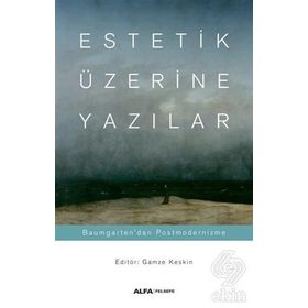 Estetik Üzerine Yazılar: Baumgarten'dan Postmodernizme - Gamze Keskin
