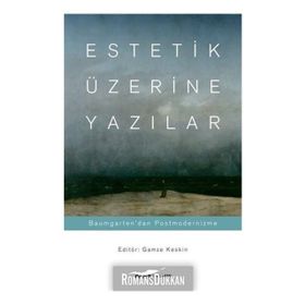 Estetik Üzerine Yazılar: Baumgarten'dan Postmodernizme - Gamze Keskin