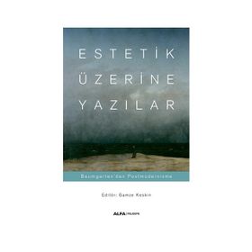 Estetik Üzerine Yazılar: Baumgarten'dan Postmodernizme - Gamze Keskin