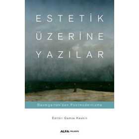 Estetik Üzerine Yazılar: Baumgarten'dan Postmodernizme - Gamze Keskin