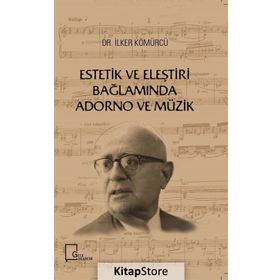Estetik ve Eleştiri Bağlamında Adorno ve Müzik - İlker Kömürcü