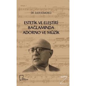 Estetik ve Eleştiri Bağlamında Adorno ve Müzik - İlker Kömürcü