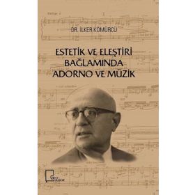 Estetik ve Eleştiri Bağlamında Adorno ve Müzik - İlker Kömürcü