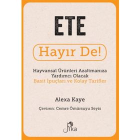 Ete Hayır De! - Hayvansal Ürünleri Azaltmanıza Yardımcı Olacak Basit İpuçları ve Kolay Tarifler Pika Yayınevi