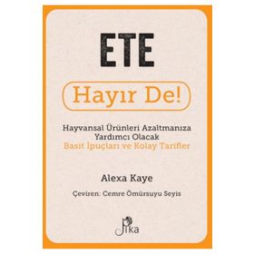 Ete Hayır De! - Hayvansal Ürünleri Azaltmanıza Yardımcı Olacak Basit İpuçları ve Kolay Tarifler Pika Yayınevi