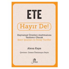Ete Hayır De! - Hayvansal Ürünleri Azaltmanıza Yardımcı Olacak Basit İpuçları ve Kolay Tarifler Pika Yayınevi