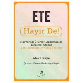 Ete Hayır De! - Hayvansal Ürünleri Azaltmanıza Yardımcı Olacak Basit İpuçları ve Kolay Tarifler Pika Yayınevi