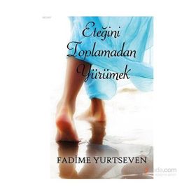 Eteğini Toplamadan Yürümek - Fadime Yurtseven