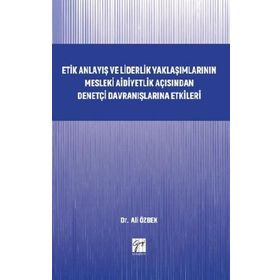 Etik Anlayış ve Liderlik Yaklaşımlarının Mesleki Aidiyetlik Açısından Denetçi Davranışlarına Etkileri - Ali Özbek