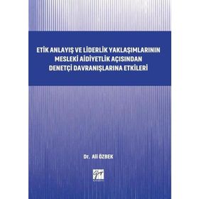 Etik Anlayış ve Liderlik Yaklaşımlarının Mesleki Aidiyetlik Açısından Denetçi Davranışlarına Etkileri - Ali Özbek