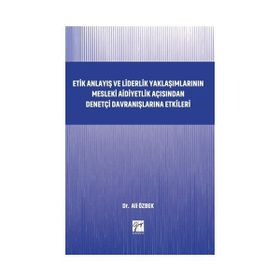 Etik Anlayış ve Liderlik Yaklaşımlarının Mesleki Aidiyetlik Açısından Denetçi Davranışlarına Etkileri - Ali Özbek