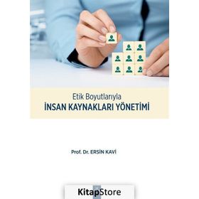 Etik Boyutlarıyla İnsan Kaynakları Yönetimi / Ersin Kavi