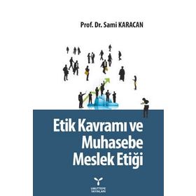 Etik Kavramı ve Muhasebe Meslek Etiği - Sami Karacan