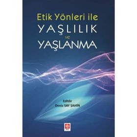 Etik Yönleri İle Yaşlılık ve Yaşlanma - Deniz Say Şahin