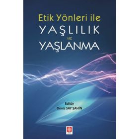 Etik Yönleri İle Yaşlılık ve Yaşlanma - Deniz Say Şahin