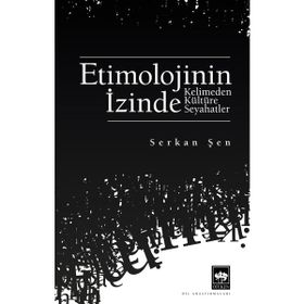Etimolojinin İzinde Kelimeden Kültüre Seyahatler - Serkan Şen
