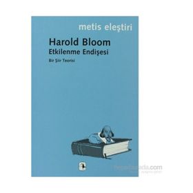 ETKILENME ENDİŞESİ BIR ŞİİR TEORISI - HAROLD BLOOM
