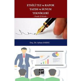 Etkili Tez ve Rapor Yazım ve Sunum Teknikleri Pratik El Kitabı - Ayhan Sarısu