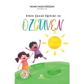 ETKIN ÇOCUK EĞİTİMİ VE ÖZGÜVEN - MEHMET MURAT DÖĞÜŞGEN
