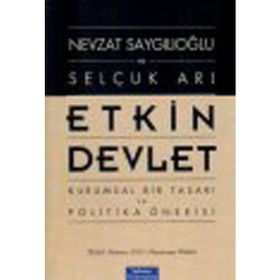 ETKIN DEVLET KURUMSAL BIR TASARI VE POLITIKA ÖNERİSİ - NEVZAT SAYGILIOĞLU;SELÇUK ARI