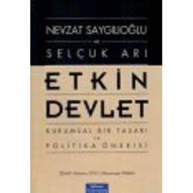 ETKIN DEVLET KURUMSAL BIR TASARI VE POLITIKA ÖNERİSİ - NEVZAT SAYGILIOĞLU;SELÇUK ARI