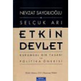 ETKIN DEVLET KURUMSAL BIR TASARI VE POLITIKA ÖNERİSİ - NEVZAT SAYGILIOĞLU;SELÇUK ARI