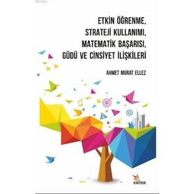 Etkin Öğrenme Strateji Kullanımı Matematik Başarısı Güdü ve Cinsiyet İlişkileri Kriter Yayınları