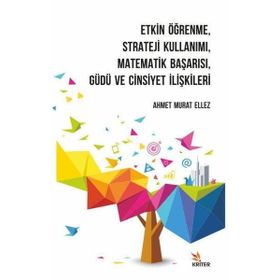 Etkin Öğrenme Strateji Kullanımı Matematik Başarısı Güdü ve Cinsiyet İlişkileri Kriter Yayınları