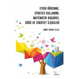 Etkin Öğrenme Strateji Kullanımı Matematik Başarısı Güdü ve Cinsiyet İlişkileri Kriter Yayınları