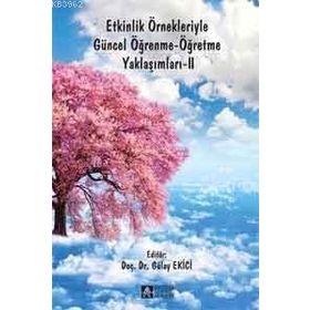 Etkinlik Örnekleriyle Güncel Öğrenme-Öğretme Yaklaşımları-II - Gülay Ekici Mehmet Barış Horzum Mübin Kıyıcı ozcan e akgun Murat Ataizi Tevfik Palaz Bahadır Kılcan Zeynep Çetin Köroğlu Tarık Kışla Muhittin Şahin Sinan Kaya İpek Pirpiroğlu Kibar Sungur Gül