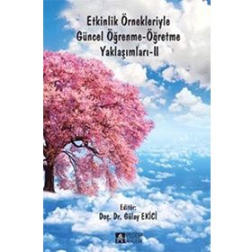 Etkinlik Örnekleriyle Güncel Öğrenme-Öğretme Yaklaşımları-II - Gülay Ekici Mehmet Barış Horzum Mübin Kıyıcı ozcan e akgun Murat Ataizi Tevfik Palaz Bahadır Kılcan Zeynep Çetin Köroğlu Tarık Kışla Muhittin Şahin Sinan Kaya İpek Pirpiroğlu Kibar Sungur Gül