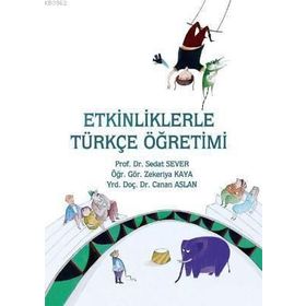 ETKINLIKLERLE TÜRKÇE ÖĞRETİMİ - SEDAT SEVER;ZEKERIYA KAYA;CANAN ASLAN