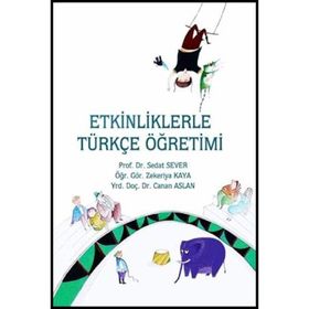 ETKINLIKLERLE TÜRKÇE ÖĞRETİMİ - SEDAT SEVER;ZEKERIYA KAYA;CANAN ASLAN