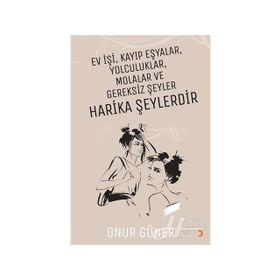 Ev İşi Kayıp Eşyalar Yolculuklar Molalar ve Gereksiz Şeyler Harika Şeylerdir - Onur Güner