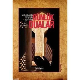 EVDE, İŞTE, YOLDA, HER YERDE LAZIM OLAN GÜNLÜK DUALAR - EYÜP BEYHAN