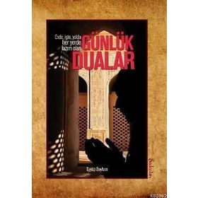 EVDE, İŞTE, YOLDA, HER YERDE LAZIM OLAN GÜNLÜK DUALAR - EYÜP BEYHAN
