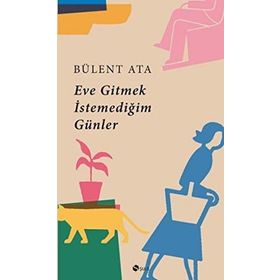 Eve Gitmek İstemediğim Günler - Bülent Ata