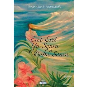 Evet Evet Ya Sonra ve Daha Sonra - aynur akcayli yaramanoglu