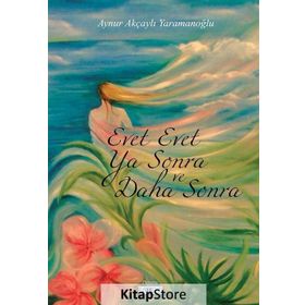 Evet Evet Ya Sonra ve Daha Sonra - aynur akcayli yaramanoglu