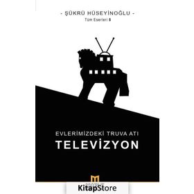 Evlerimizdeki Truva Atı: Televizyon - Şükrü Hüseyinoğlu